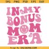 In My Bonus Mom Era SVG, Funny Mom Shirt SVG, Trendy Mom Life SVG     