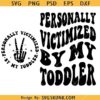 Personally Victimized By My Toddler SVG, Funny Toddler Svg    