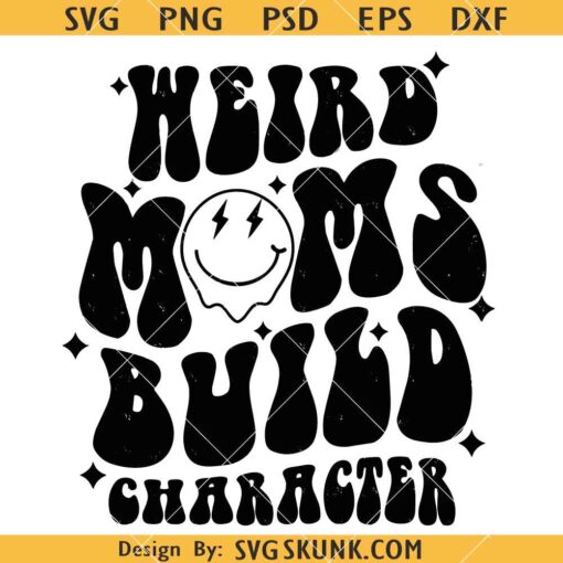 Weird Moms Build Character SVG, Wavy Letters SVG, Funny Mom SVG, Mom Life SVG   