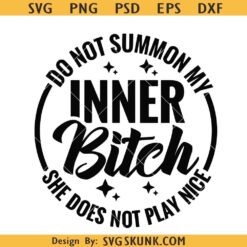 Do Not Summon My Inner Bitch She Does Not Play Nice Svg