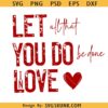 LET ALL That YOU Do Be Done In Love Valentine's Day Svg