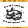 Sorry I can’t go I’m an indoor cat Svg, Sorry I can’t go svg