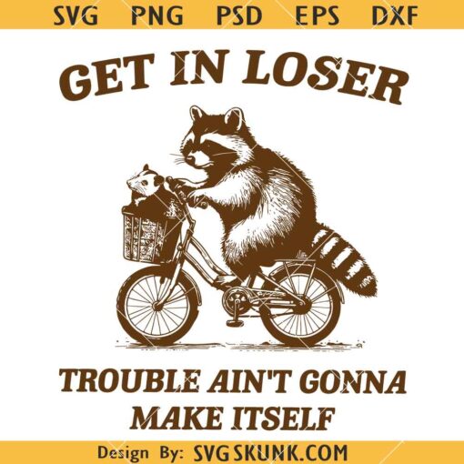 Get In Loser Trouble Ain't Gonna Make Itself svg, Funny Raccoon Meme SVG, Sarcastic SVG