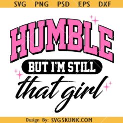 Humble But I'm Still That Girl SVG, Self Love Svg, Boujee Svg