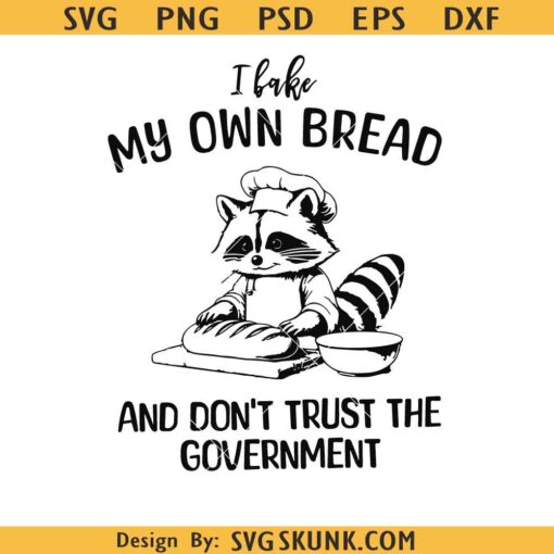 I Bake My Own Bread And Don't Trust The Government svg, funny raccoon svg
