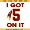 I got 5 on it Washington football SVG, Jayden Daniels Washington Commanders Svg