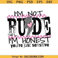 I'm Not Rude I'm Honest You’re Just Sensitive Svg, Sarcastic Svg