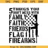 5 things you don't mess with svg, 2nd Amendment svg, US Flag Guns svg, family faith friends flag firearms svg