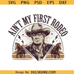 Ain't My First Rodeo Trump cowboy svg, Trump western cowboy svg