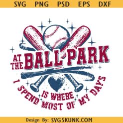 At The Ballpark Is Where I Spend Most of My Days PNG SVG, Baseball mom Png, Baseball season svg