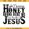 Don’t Worry Honey Round Here Svg, We Leave The Judgin’ To Jesus Svg