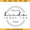 Feeling kinda idgaf-ish today svg, Idgaf ish Svg, IDGAF Svg, IDGAF ish Shirt Svg