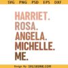 Harriet Rosa Angela Michelle Me Svg, Black girl magic svg, Black history svg