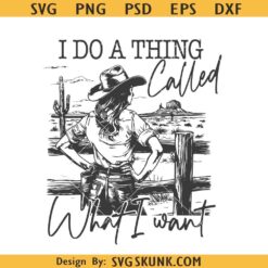 I Do A Thing Called What I Want cowgirl svg, American cowgirl svg, Western Cowgirl svg