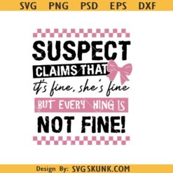 Suspect claims that its fine she is fine but everything is not fine SVG