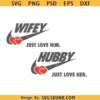 Wifey Hubby SVG, just love him svg, Just love her svg, Husband and Wife Cut File