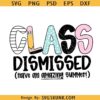 Class dismissed have an amazing summer SVG, class dismissed svg, last day of school svg, teacher svg