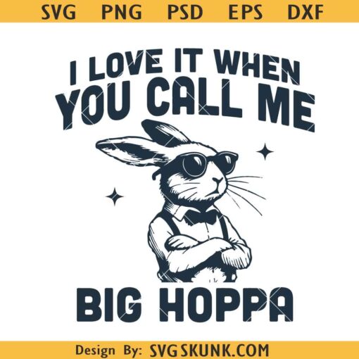 I Love It when You Call Me Big Hoppa svg, Easter bunny svg, Happy Easter svg