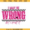 I may be wrong but I doubt it svg, I May Be Wrong Snarky svg, Sarcasm Png, Adult Humor svg