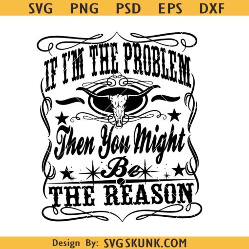 If I'm the Problem then you might be the reason SVG, Country Music svg, Nashville Shirt svg, Retro Cowgirl svg