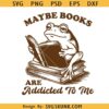 Maybe books are addicted to me SVG, funny frog svg, book lover svg, Bookish Librarian svg files