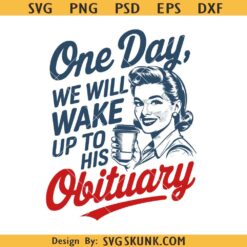One Day We Will Wake Up To His Obituary Svg, Retro Feminism Png Svg, Anti Trump Svg, Women’s Rights Svg