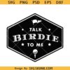 Talk Birdie to me SVG, Golf shirt svg, Golfer SVG golf ball svg, Golf Cricut Svg