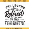 The Legend Has Officially Retired If You Want to Talk You’ll Be Charged a Consulting Fee svg