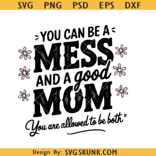You Can Be a Mess And Still a Good Mom svg, mom quotes svg, mom shirt svg