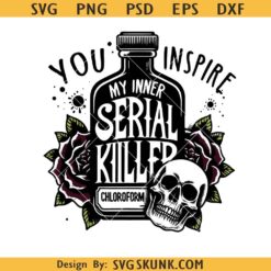 You inspire my inner serial killer svg, Dark humor Png svg, Dark humor shirt, Gothic Png svg