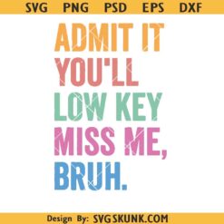 Admit It You'll Low Key Miss Me Bruh Png Svg, Bruh Teacher Png