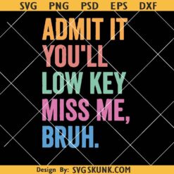 Admit It You'll Low Key Miss Me Bruh Png Svg, Bruh Teacher Png