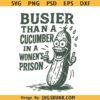 Busier than a Cucumber in a Women's Prison SVG, funny cucumber svg png