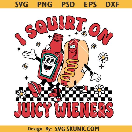 I Squirt On Juicy Wieners png, Inappropriate Png, Raunchy Humor Png, adult humor svg png