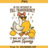 In The Interest of Full Transparency It Was Not Easy Peasy Lemon Squeezy PNG, Funny Sarcastic Goose png