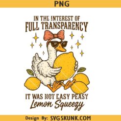 In The Interest of Full Transparency It Was Not Easy Peasy Lemon Squeezy PNG, Funny Sarcastic Goose png