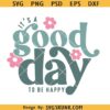 It's a good day to be happy SVG, happy sunflower svg, be happy svg