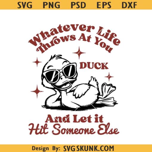 Whatever Life Throws at You duck and let it hit someone else svg, funny duck snarky svg