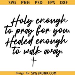 Faith with Boundaries PNG, Holy enough to pray for you Healed enough to walk away PNG SVG