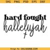 Hard fought Hallelujah SVG, Christian shirt SVG, Bible Verse PNG