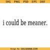 I Could Be Meaner Png svg, Be Meaner png, Funny Humor Png, Sarcasm Png, Mental Health Png