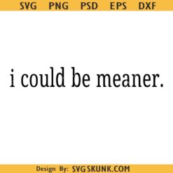 I Could Be Meaner Png svg, Be Meaner png, Funny Humor Png, Sarcasm Png, Mental Health Png