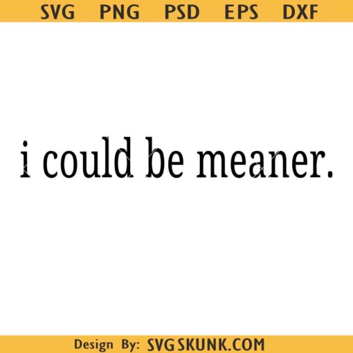I Could Be Meaner Png svg, Be Meaner png, Funny Humor Png, Sarcasm Png, Mental Health Png