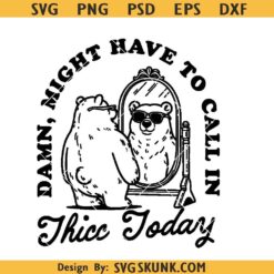 Damn Might Have To Call In Thicc Today Svg, Funny Baby Bear Svg