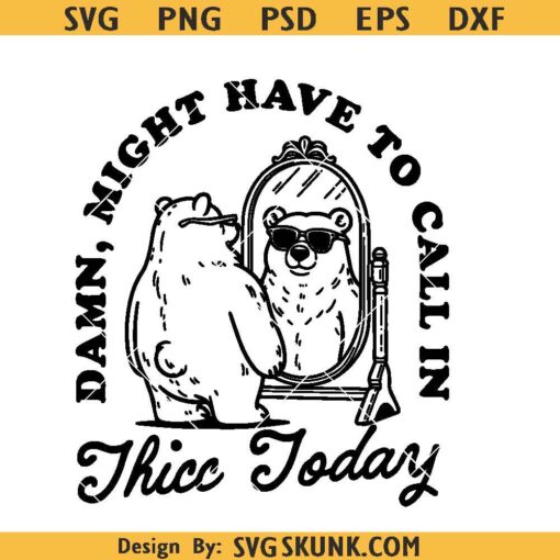 Damn Might Have To Call In Thicc Today Svg, Funny Baby Bear Svg