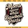 Moms Against White Baseball Pants SVG, Funny Baseball Mom SVG PNG