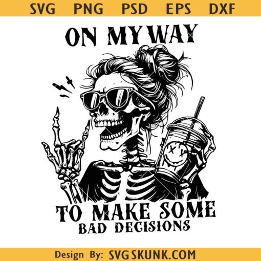 On My Way To Make Some Bad Decisions SVG, Snarky sarcastic skeleton SVG PNG
