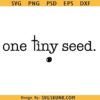 One tiny seed SVG, Bible clipart, Christian shirt, mustard seed svg, religious quote png, Christian svg