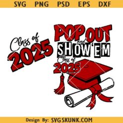 Pop Out and Show Em SVG, Class of 2025 SVG Png, Senior 2025 Graduation Shirt Design