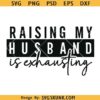 Raising my husband is exhausting SVG, funny wife SVG